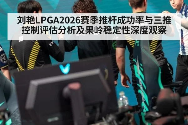 刘艳LPGA2026赛季推杆成功率与三推控制评估分析及果岭稳定性深度观察